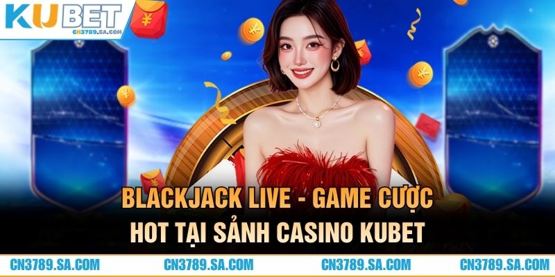 Hướng dẫn truy cập cược blackjack Kubet với 3 bước
