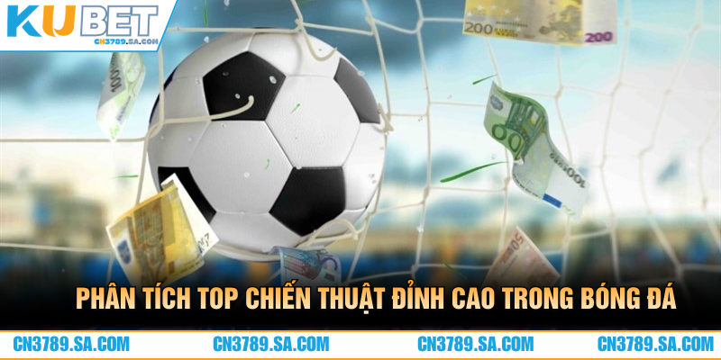 Phân tích top chiến thuật đỉnh cao trong bóng đá
