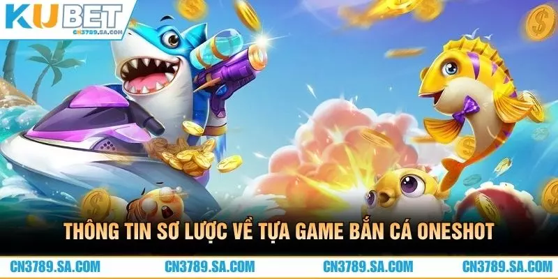 Thông tin sơ lược về tựa game bắn cá oneshot